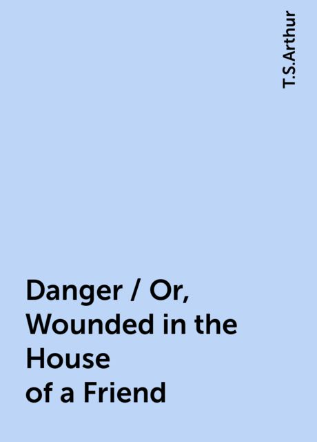Danger / Or, Wounded in the House of a Friend