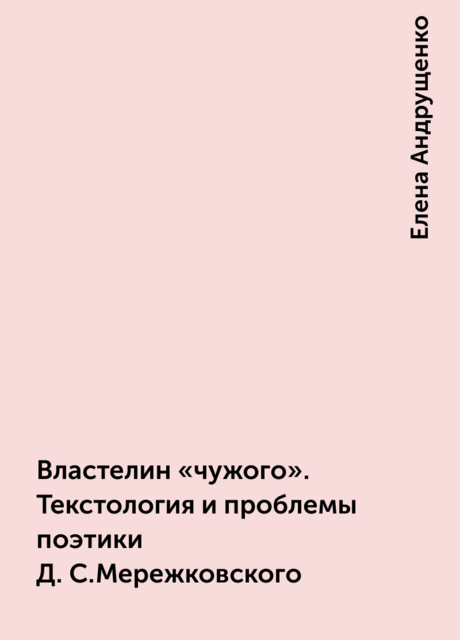 Властелин «чужого». Текстология и проблемы поэтики Д.С. Мережковского