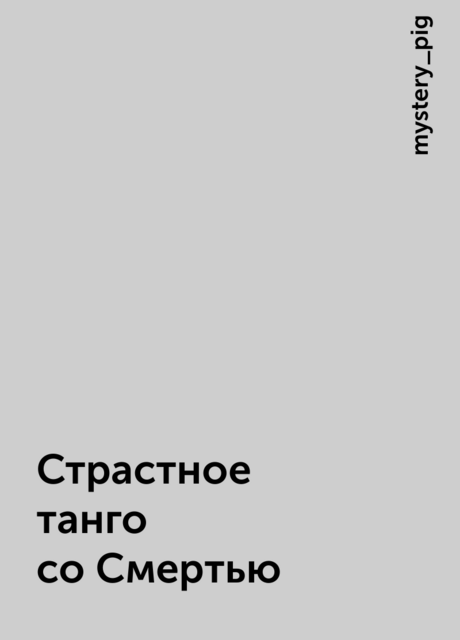 Страстное танго со Смертью, mystery_pig