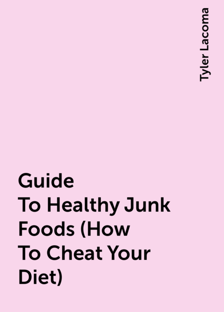 Guide To Healthy Junk Foods (How To Cheat Your Diet)