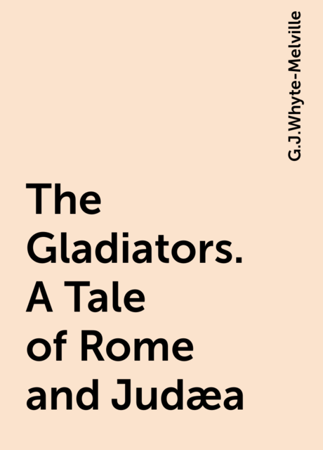 The Gladiators. A Tale of Rome and Judæa