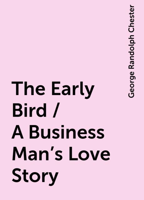 The Early Bird / A Business Man's Love Story