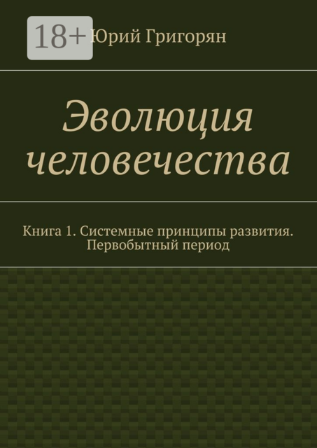 Эволюция человечества. Книга 1. Системные принципы развития. Первобытный период