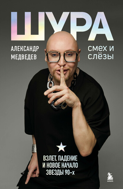 Шура. Смех и слезы. Взлет, падение и новое начало звезды 90-х