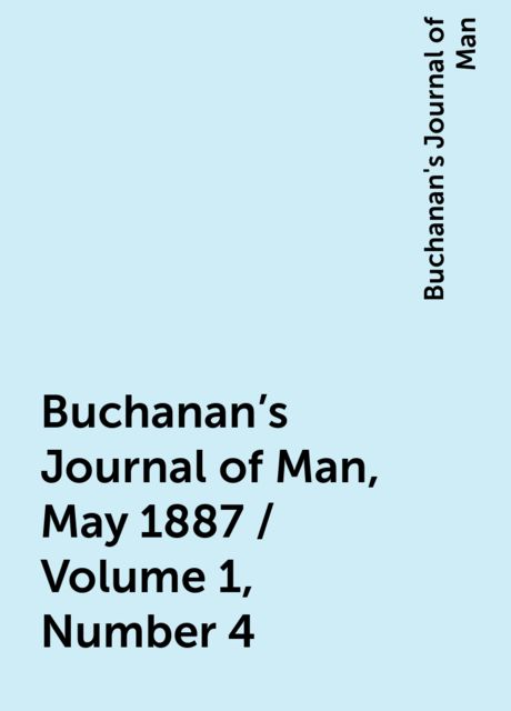 Buchanan's Journal of Man, May 1887 / Volume 1, Number 4