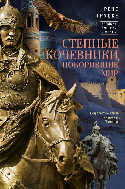 Степные кочевники, покорившие мир. Под властью Аттилы, Чингисхана, Тамерлана, Рене Груссе