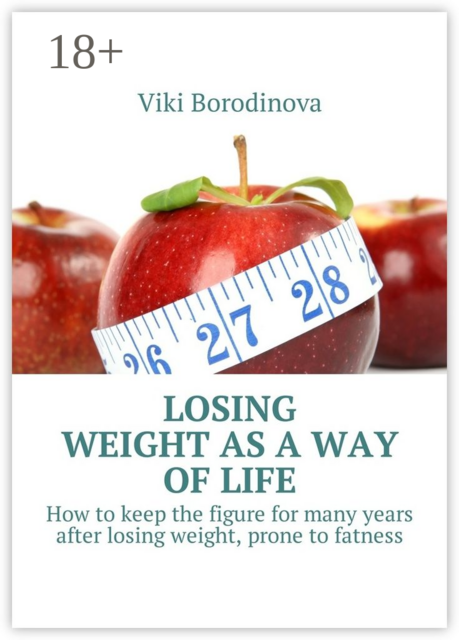 Losing weight as a way of life. How to keep the figure for many years after losing weight, prone to fatness