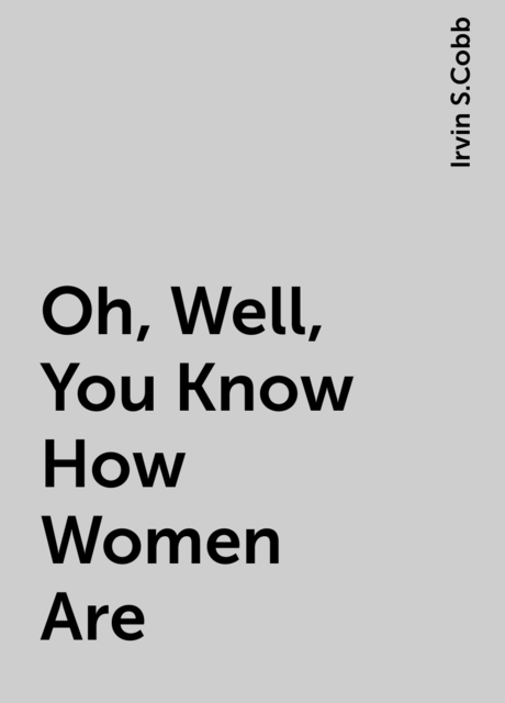 Oh, Well, You Know How Women Are