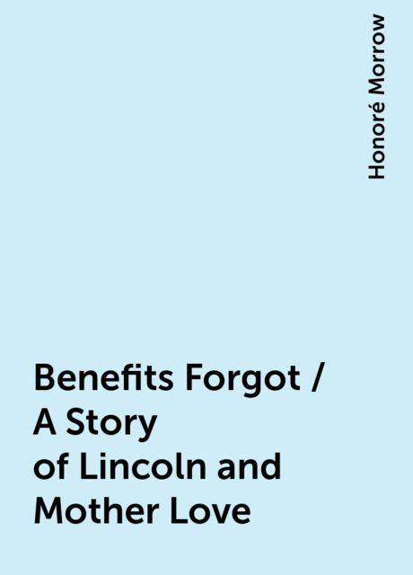 Benefits Forgot / A Story of Lincoln and Mother Love
