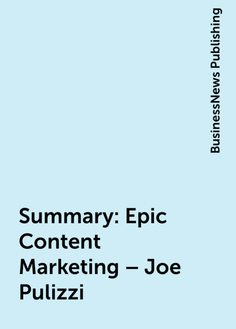 Summary : Epic Content Marketing – Joe Pulizzi