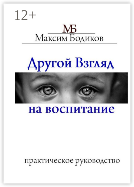 Другой взгляд на воспитание. Практическое руководство, Максим Бодиков
