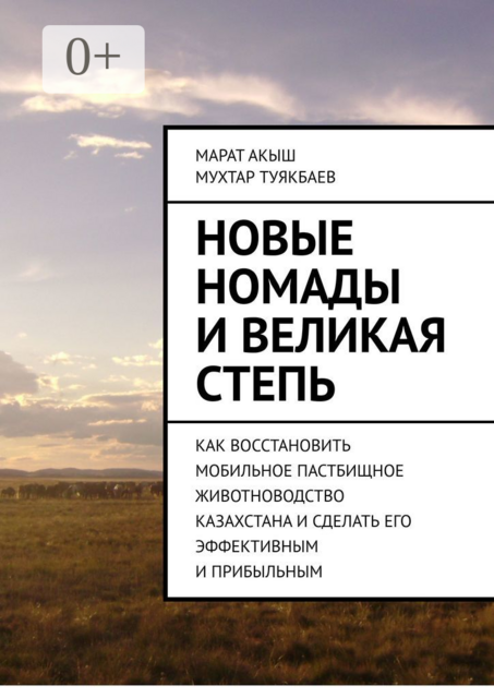 Новые номады и Великая степь. Как восстановить мобильное пастбищное животноводство Казахстана и сделать его эффективным и прибыльным