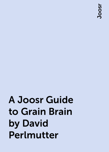 A Joosr Guide to Grain Brain by David Perlmutter