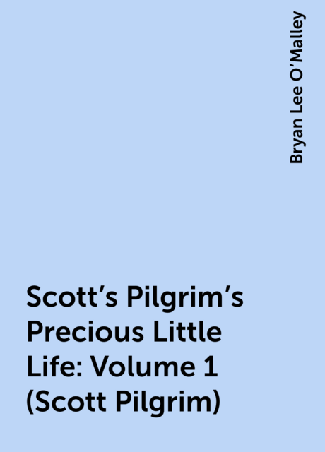 Scott’s Pilgrim’s Precious Little Life: Volume 1 (Scott Pilgrim)
