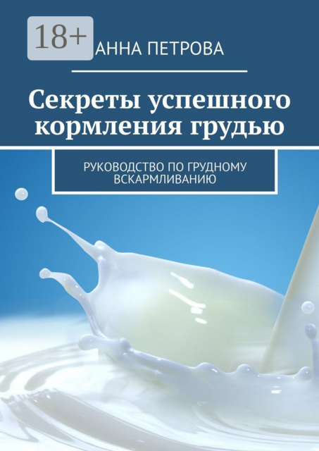 Секреты успешного кормления грудью. Руководство по грудному вскармливанию, Анна Петрова