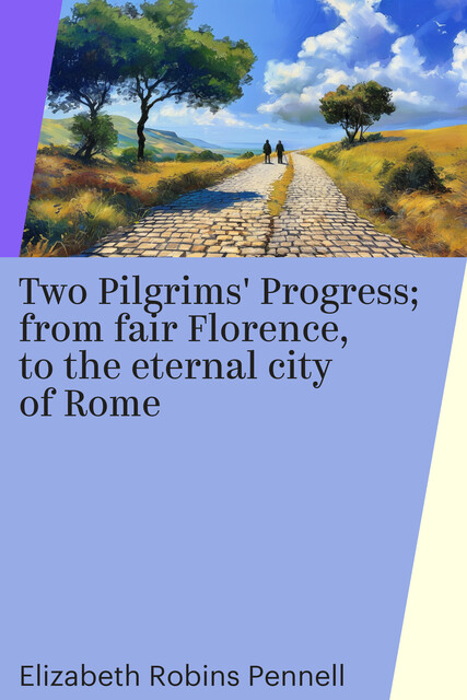 Two Pilgrims' Progress; from fair Florence, to the eternal city of Rome