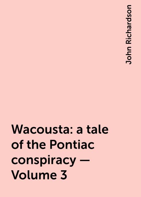 Wacousta : a tale of the Pontiac conspiracy — Volume 3