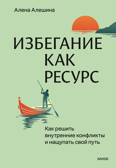 Избегание как ресурс. Как решить внутренние конфликты и нащупать свой путь, Алена Алешина
