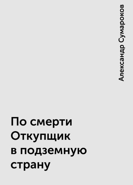 По смерти Откупщик в подземную страну, Александр Сумароков