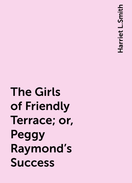 The Girls of Friendly Terrace; or, Peggy Raymond's Success