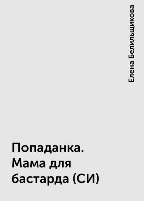 Попаданка. Мама для бастарда (СИ), Елена Белильщикова