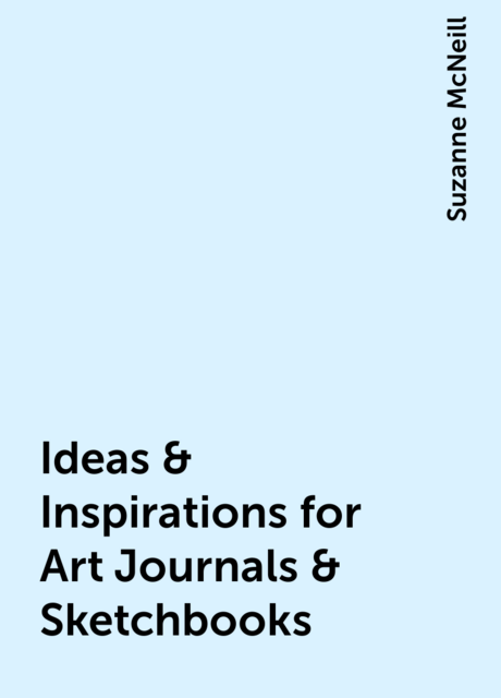 Ideas & Inspirations for Art Journals & Sketchbooks