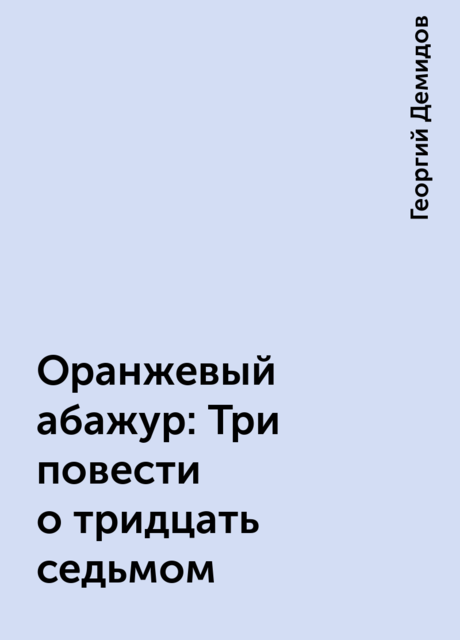 Оранжевый абажур : Три повести о тридцать седьмом, Георгий Демидов