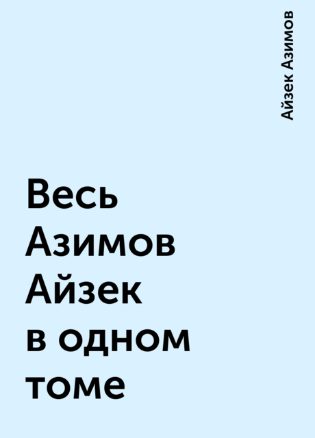 Весь Азимов Айзек в одном томе