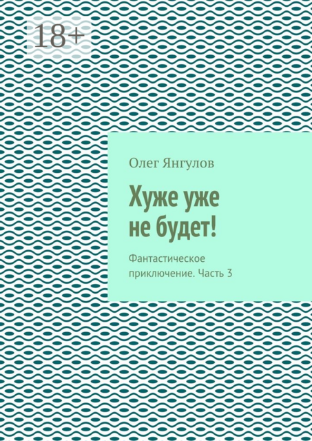 Хуже уже не будет!. Фантастическое приключение. Часть 3, Олег Янгулов