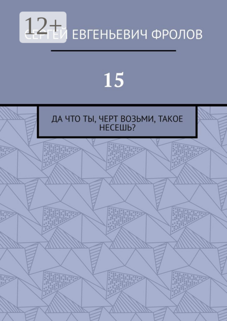 15. Да что ты, черт возьми, такое несешь