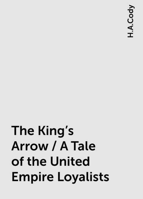 The King's Arrow / A Tale of the United Empire Loyalists