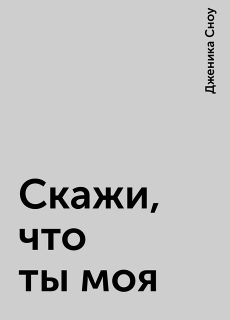 Скажи, что ты моя, Дженика Сноу