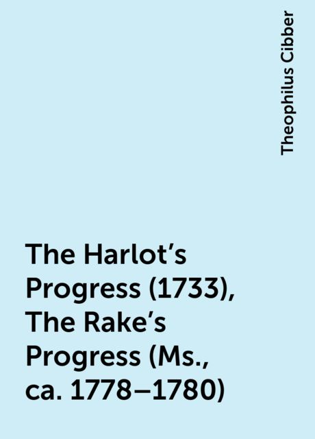 The Harlot's Progress (1733), The Rake's Progress (Ms., ca. 1778–1780)
