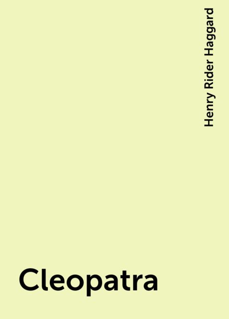 Cleopatra, Henry Rider Haggard
