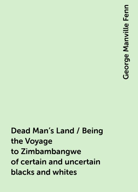 Dead Man's Land / Being the Voyage to Zimbambangwe of certain and uncertain blacks and whites