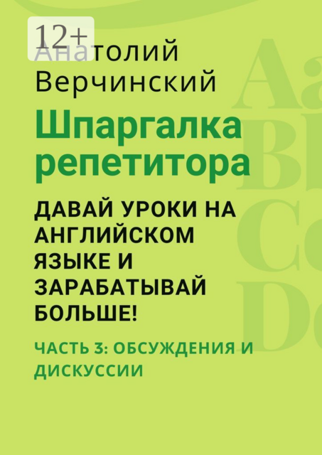 Шпаргалка репетитора: давай уроки на английском языке и зарабатывай больше!. Часть 3: обсуждения и дискуссии, Анатолий Верчинский