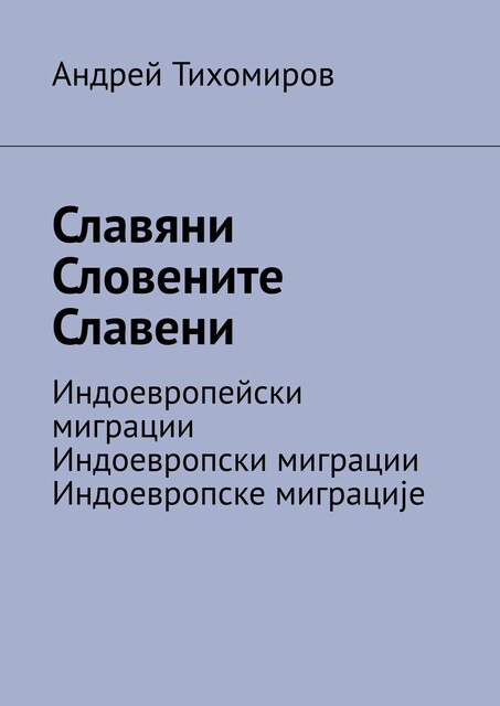 Славяни. Словените. Славени. Индоевропейски миграции. Индоевропски миграции. Индоевропске миграције, Андрей Тихомиров