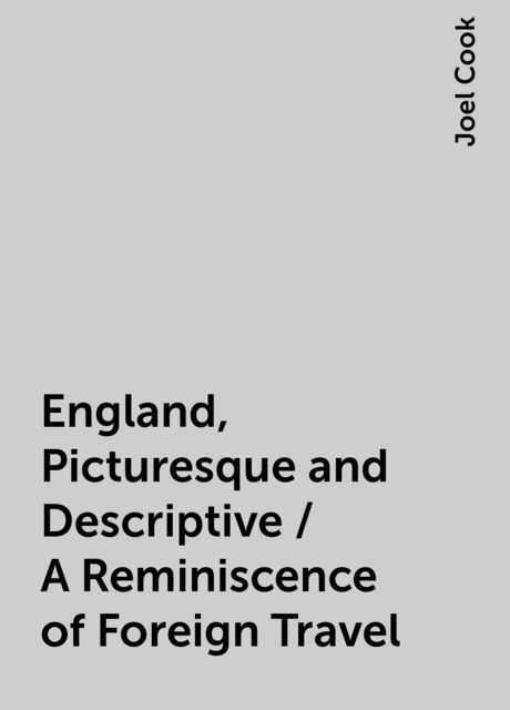 England, Picturesque and Descriptive / A Reminiscence of Foreign Travel