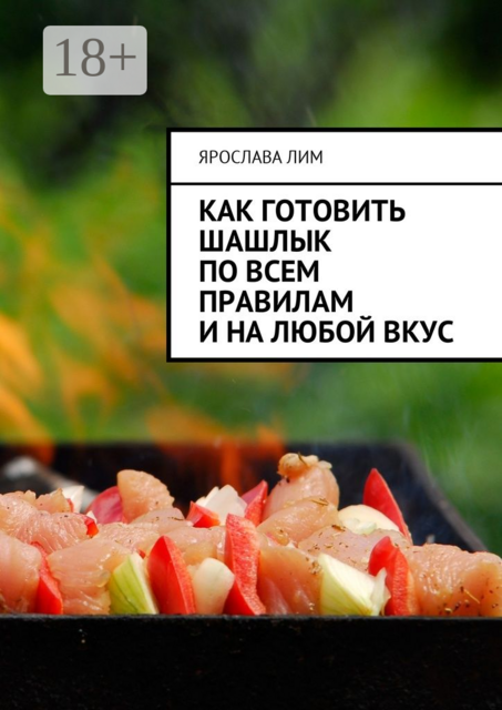 Как готовить шашлык по всем правилам и на любой вкус, Ярослава Лим