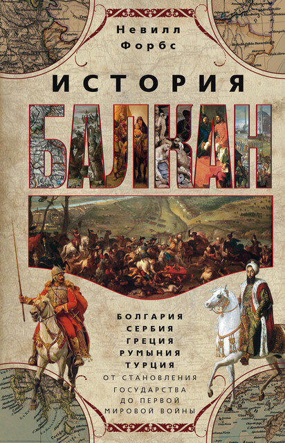 История Балкан. Болгария, Сербия, Греция, Румыния, Турция от становления государства до Первой мировой войны, Невилл Форбс
