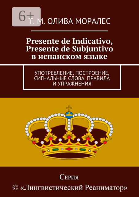 Presente de Indicativo, Presente de Subjuntivo в испанском языке. Употребление, построение, сигнальные слова, правила и упражнения, Татьяна Олива Моралес