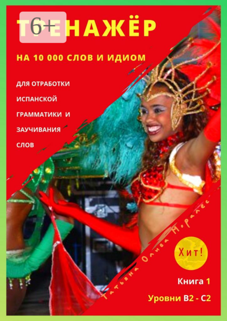 Тренажёр на 10 000 слов и идиом для отработки испанской грамматики и заучивания слов. Книга 1. Уровни В2 — С2. Хит, Татьяна Олива Моралес
