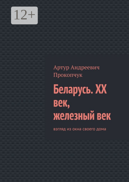 Беларусь. XX век, железный век. Взгляд из окна своего дома