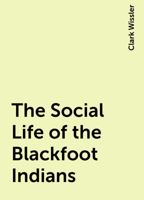 The Social Life of the Blackfoot Indians