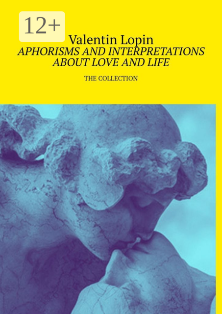 APHORISMS AND INTERPRETATIONS ABOUT LOVE AND LIFE. THE COLLECTION