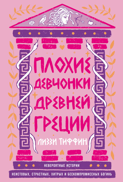 Плохие девчонки Древней Греции: Невероятные истории неистовых, страстных, хитрых и бескомпромиссных богинь, Лиззи Тиффин