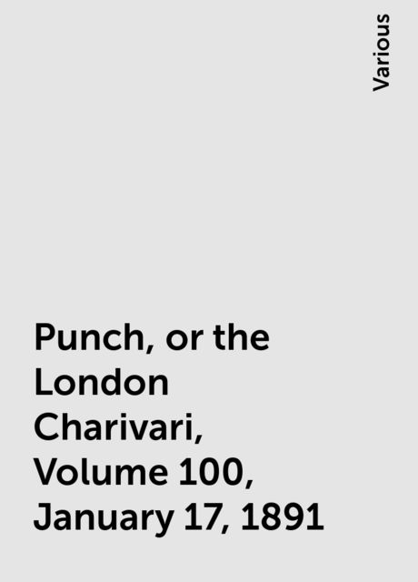Punch, or the London Charivari, Volume 100, January 17, 1891