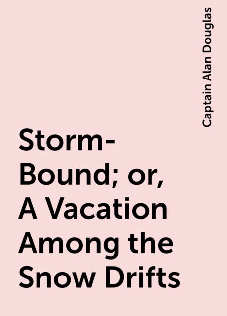 Storm-Bound; or, A Vacation Among the Snow Drifts