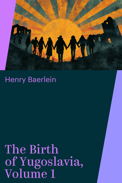 The Birth of Yugoslavia, Volume 1