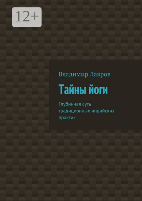 Тайны йоги. Глубинная суть традиционных индийских практик, Владимир Лавров